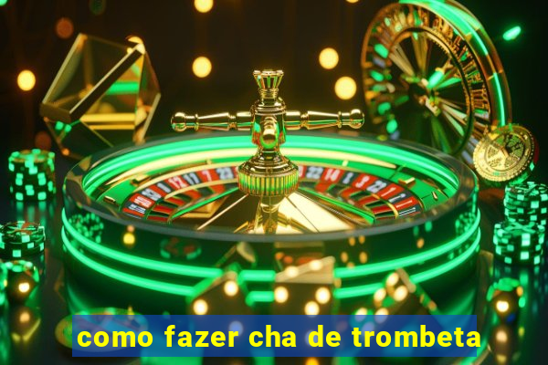 como fazer cha de trombeta